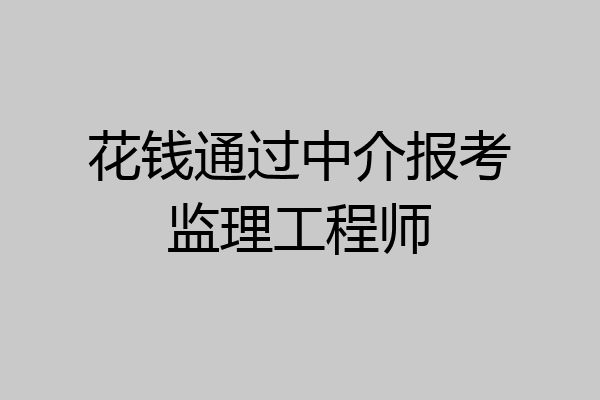 花钱通过中介报考监理工程师