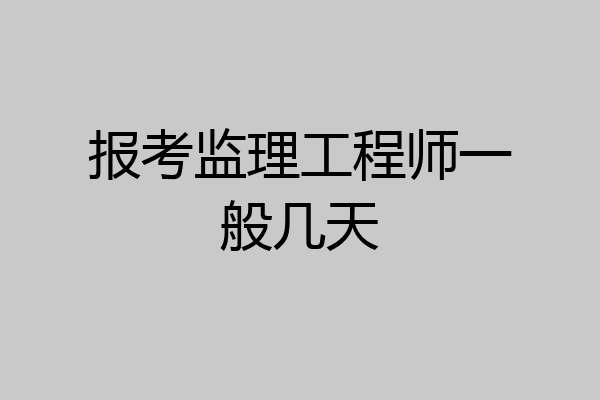 报考监理工程师一般几天