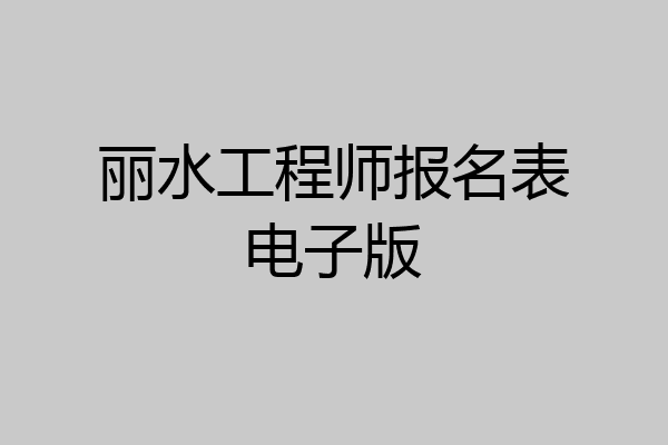 丽水工程师报名表电子版