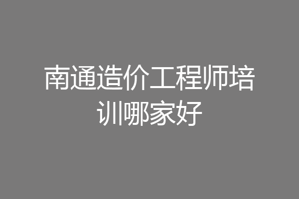 南通造价工程师培训哪家好