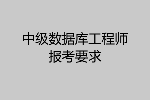 中级数据库工程师报考要求
