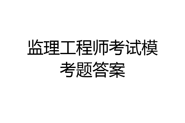 监理工程师考试模考题答案