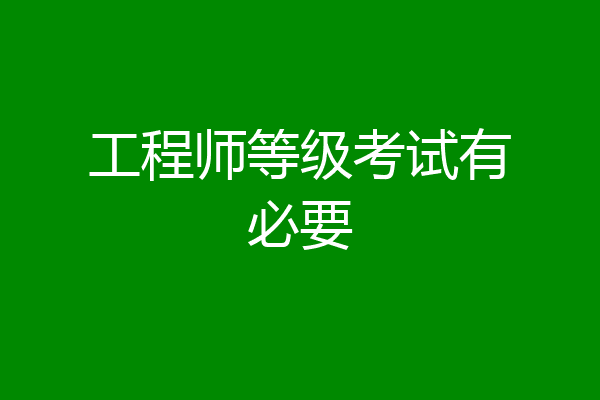 工程师等级考试有必要