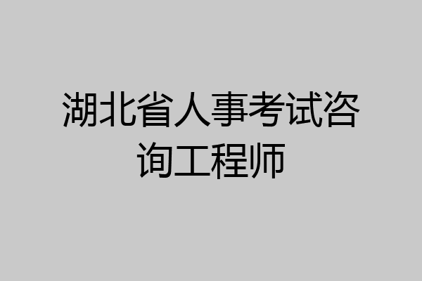 湖北省人事考试咨询工程师