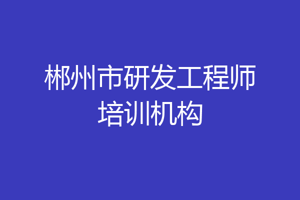 郴州市研发工程师培训机构