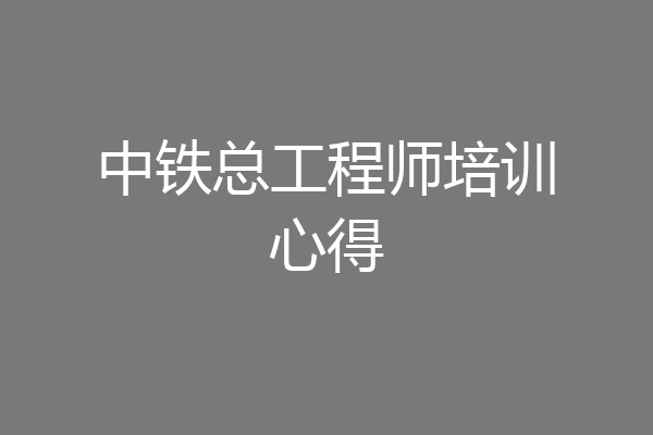 中铁总工程师培训心得