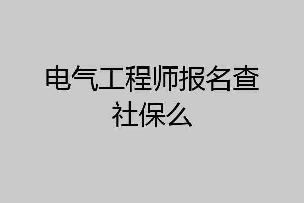 电气工程师报名查社保么