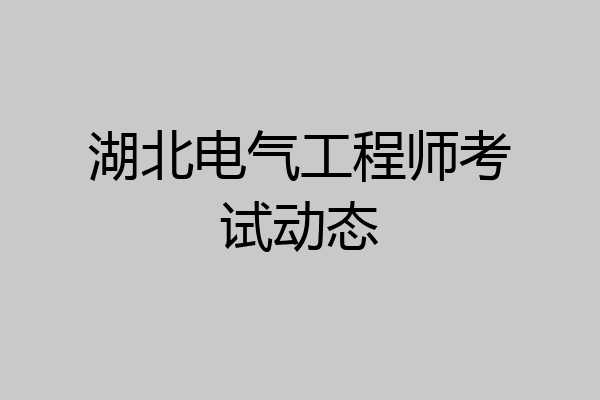 湖北电气工程师考试动态