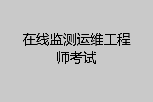 在线监测运维工程师考试