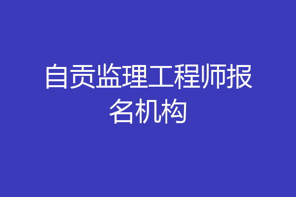 自贡监理工程师报名机构