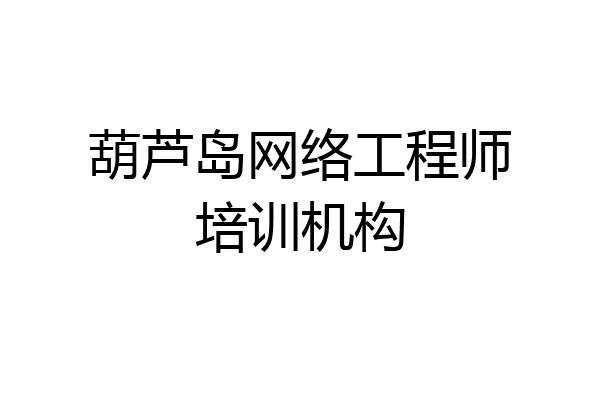 葫芦岛网络工程师培训机构