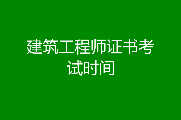 建筑工程师证书考试时间