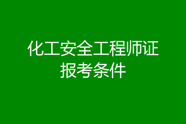 化工安全工程师证报考条件