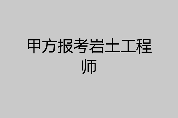甲方报考岩土工程师