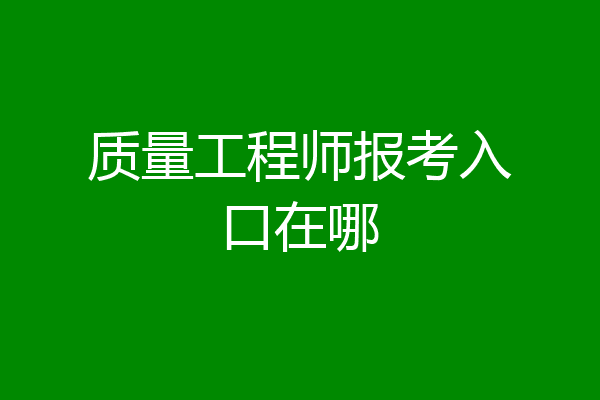 质量工程师报考入口在哪
