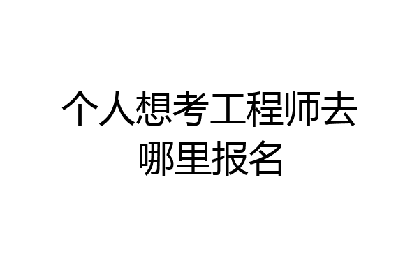 个人想考工程师去哪里报名
