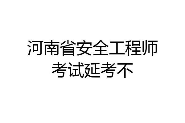 河南省安全工程师考试延考不