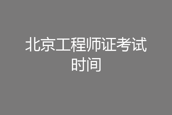 北京工程师证考试时间