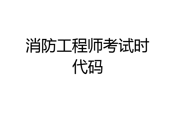 消防工程师考试时代码