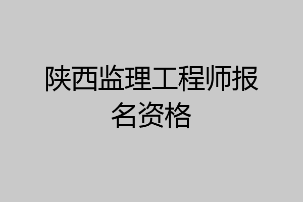 陕西监理工程师报名资格