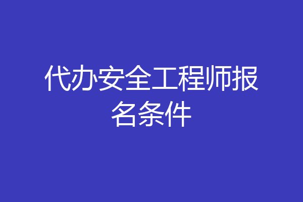 代办安全工程师报名条件