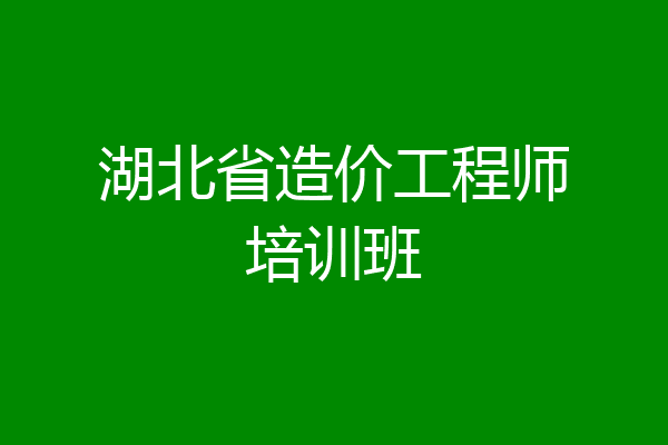 湖北省造价工程师培训班