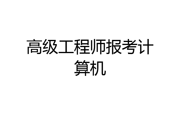 高级工程师报考计算机