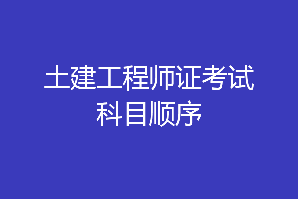 土建工程师证考试科目顺序