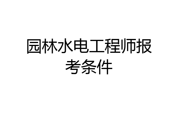 园林水电工程师报考条件