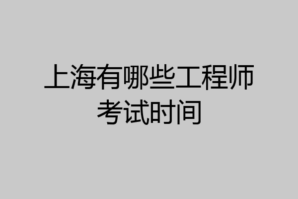 上海有哪些工程师考试时间