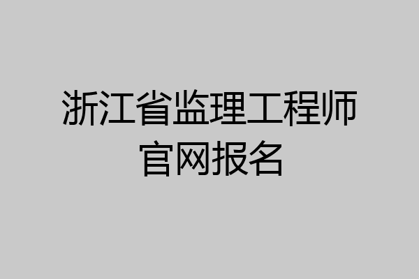 浙江省监理工程师官网报名