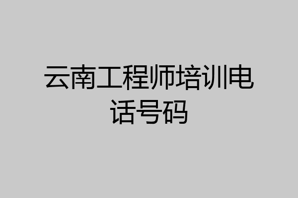云南工程师培训电话号码