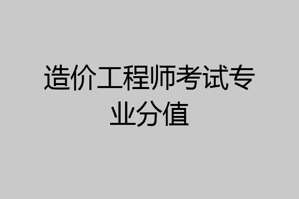 造价工程师考试专业分值