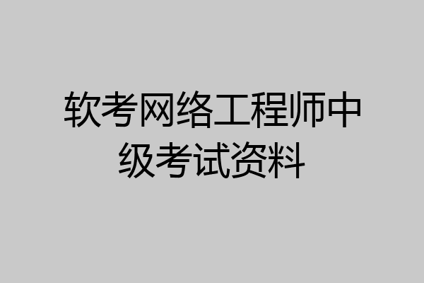 软考网络工程师中级考试资料