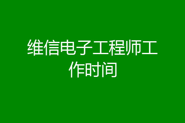维信电子工程师工作时间