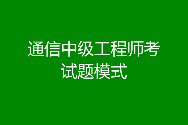通信中级工程师考试题模式