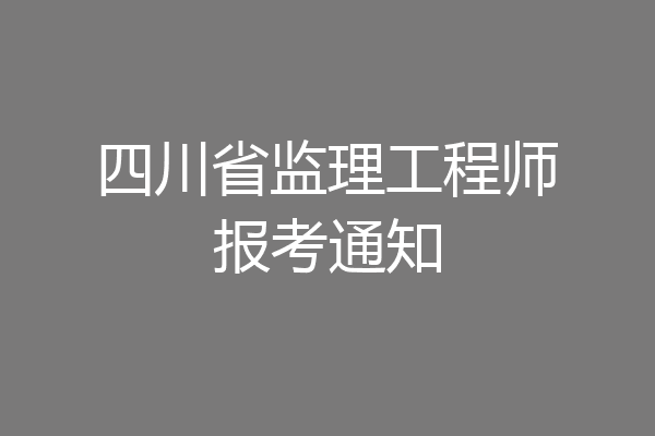 四川省监理工程师报考通知