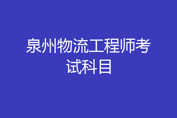 泉州物流工程师考试科目