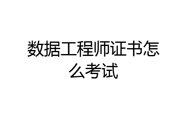 数据工程师证书怎么考试