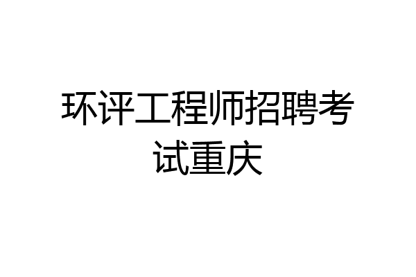 环评工程师招聘考试重庆