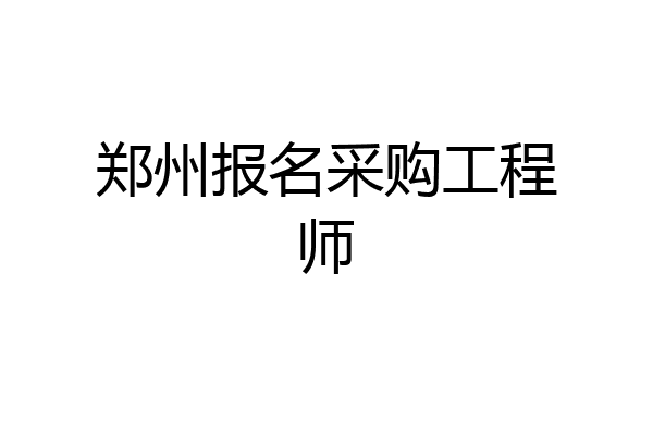 郑州报名采购工程师
