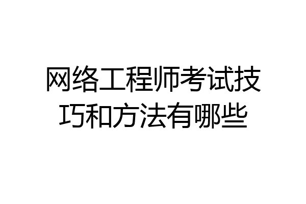 网络工程师考试技巧和方法有哪些