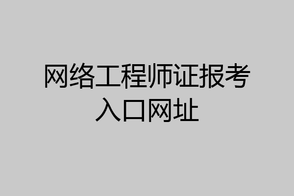 网络工程师证报考入口网址