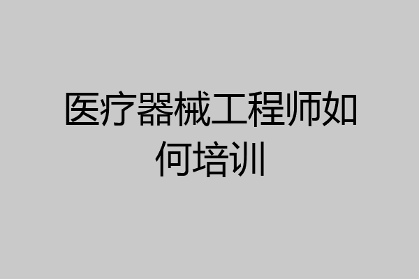 医疗器械工程师如何培训