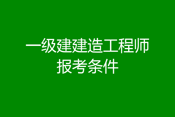 一级建建造工程师报考条件