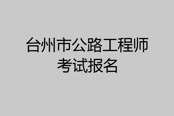 台州市公路工程师考试报名