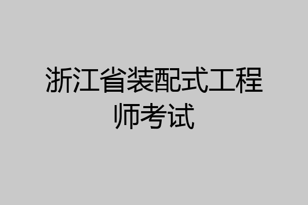 浙江省装配式工程师考试