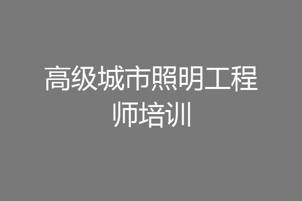 高级城市照明工程师培训