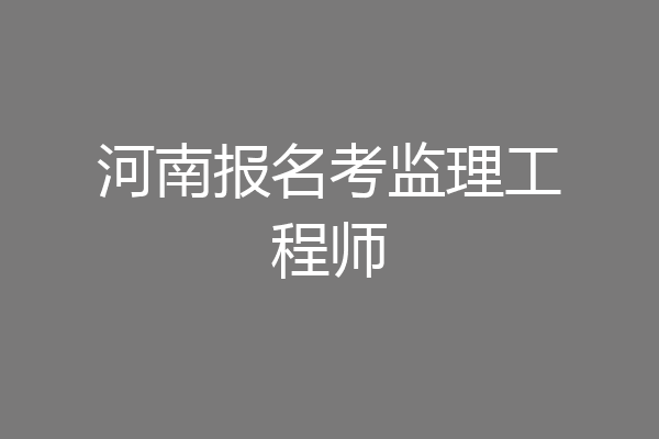河南报名考监理工程师