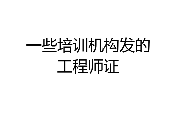 一些培训机构发的工程师证